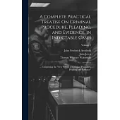 A Complete Practical Treatise On Criminal Procedure, Pleading, and Evidence, in Indictable Cases: ... Comprising the 