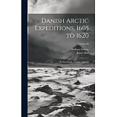 Danish Arctic Expeditions, 1605 to 1620: In Two Books, Volume 1; Volume 96