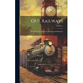 Our Railways: Their Origin, Development, Incident and Romance; Volume 1
