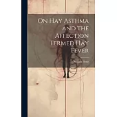 On Hay Asthma and the Affection Termed Hay Fever