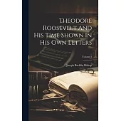 Theodore Roosevelt And His Time Shown In His Own Letters; Volume 1