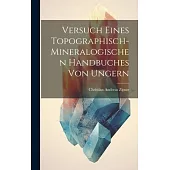 Versuch Eines Topographisch-mineralogischen Handbuches Von Ungern