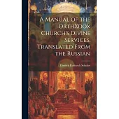 A Manual of the OrthXdox Church’s Divine Services. Translated From the Russian