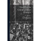 Travels In Greece And Turkey: Being The Second Part Of Excursions In The Mediterranean; Volume 1
