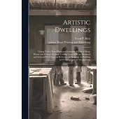 Artistic Dwellings: Giving Views, Floor Plans and Estimates of Cost of Many House and Cottage Designs, Costing From $600 up, Designed and