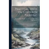 Practical Hints on Colour in Painting: Illustrated by Examples From the Works of the Venetian, Flemish, and Dutch Schools