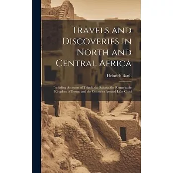 Travels and Discoveries in North and Central Africa: Including Accounts of Tripoli, the Sahara, the Remarkable Kingdom of Bornu, and the Countries Aro
