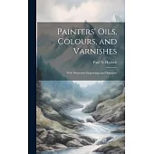 Painters’ Oils, Colours, and Varnishes: With Numerous Engravings and Diagrams