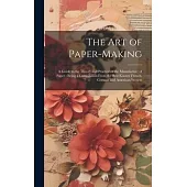 The Art of Paper-making: A Guide to the Theory and Practice of the Manufacture of Paper: Being a Compilation From the Best Known French, German