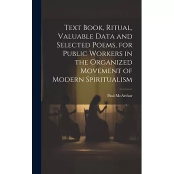 Text Book, Ritual, Valuable Data and Selected Poems, for Public Workers in the Organized Movement of Modern Spiritualism