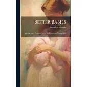 Better Babies; a Guide to the Practical Care of the Mother and Young Child