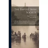 The Baptist Irish Society [microform]: Its Origin, History, and Prospects: With an Outline of the Ecclesiastical History of Ireland, and a Lecture Enf