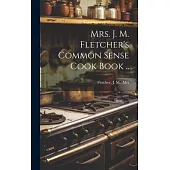 Mrs. J. M. Fletcher’s Common Sense Cook Book ..
