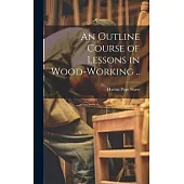 An Outline Course of Lessons in Wood-working ..