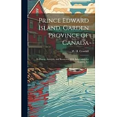 Prince Edward Island, Garden Province of Canada: Its History, Interests, and Resources, With Information for Tourists, Etc