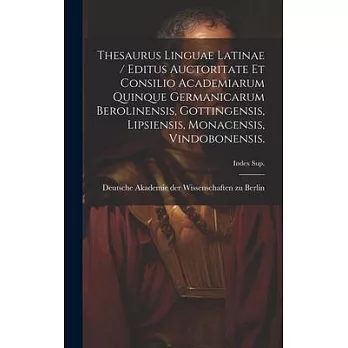 Thesaurus Linguae Latinae / Editus Auctoritate Et Consilio Academiarum Quinque Germanicarum Berolinensis, Gottingensis, Lipsiensis, Monacensis, Vindob