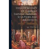 Lives Of Seventy Of The Most Eminent Painters, Sculptors And Architects