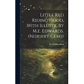 Little Red Riding Hood, With Illustr. By M.e. Edwards. (nursery Gems)