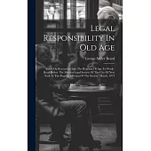 Legal Responsibility In Old Age: Based On Researches Into The Relation Of Age To Work: Read Before The Medico-legal Society Of The City Of New York At