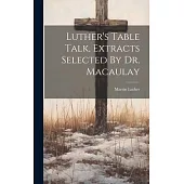 Luther’s Table Talk, Extracts Selected By Dr. Macaulay