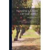 Nomenclature Of The Apple: A Catalogue Of The Known Varieties Referred To In American Publications From 1804 To 1904