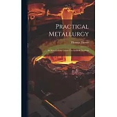 Practical Metallurgy: An Introductory Course For General Students