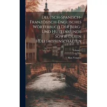 Deutsch-spanisch-französisch-englisches Wörterbuch Der Berg- Und Hüttenkunde Sowie Deren Hülfswissenschaften; Volume 2
