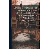Deutsch-wendisches Wörterbuch, Mit Einer Darstellung Der Allgemeinen Wendischen Rechtschreibung