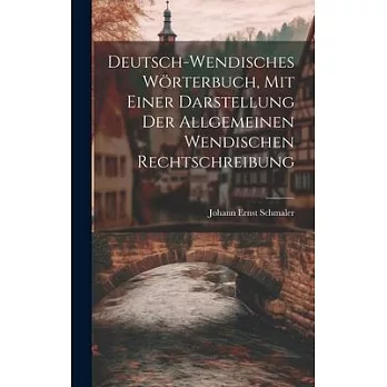 Deutsch-wendisches Wörterbuch, Mit Einer Darstellung Der Allgemeinen Wendischen Rechtschreibung