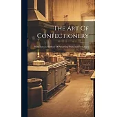The Art Of Confectionery: With Various Methods Of Preserving Fruits And Fruit Juices