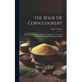 The Book Of Corn Cookery: One Hundred And Fifty Recipes Showing How To Use This Nutritious Cereal And Live Cheaply And Well