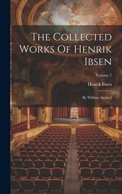 The Collected Works Of Henrik Ibsen: By William Archer]; Volume 7