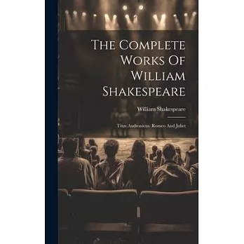 The Complete Works Of William Shakespeare: Titus Andronicus. Romeo And Juliet