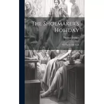 The Shoemaker’s Holiday: Or The Gentle Craft