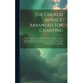 The Church Service, Arranged For Chanting: Comprising The Whole Book Of Psalms, And The Te Deum Laudamus, Benedictus, Magnificat, And Nunc Dimittis: O