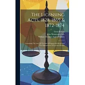 The Licensing Acts, 1828, 1869 & 1872-1874: Containing The Law Of The Sale Of Liquors By Retail And The Management Of Licensed Houses
