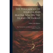 The Volcanoes Of Kilauea And Mauna Loa On The Island Of Hawaii: Their Variously Recorded History To The Present Time, Volume 2, Issues 1-4