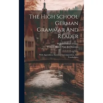 The High School German Grammar And Reader: With Appendices, Exercises In Composition, And Vocabularies