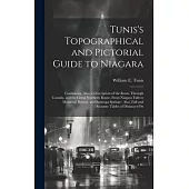 Tunis’s Topographical and Pictorial Guide to Niagara: Containing, Also, a Description of the Route Through Canada, and the Great Northern Route, From