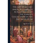The Art of Michel’ Angel Buonarroti As Illustrated by the Various Collections in the British Museum
