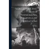 Volcanoes and Their Phenomena. (Marvels of Creation)
