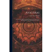 Avatâras; Four Lectures Delivered at the Twenty-Fourth Anniversary Meeting of the Theosophical Society at Adyar