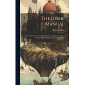 The Home Manual: Everybody’s Guide in Social, Domestic, and Business Life; a Treasury of Useful Information for the Million