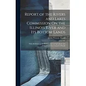Report of the Rivers and Lakes Commission On the Illinois River and Its Bottom Lands: With Reference to the Conservation of Agriculture and Fisheries