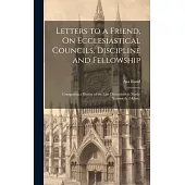 Letters to a Friend, On Ecclesiastical Councils, Discipline and Fellowship: Comprising a History of the Late Dissentions in North-Yarmouth, (Maine.)