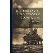 The Douglas Oil Field, Converse County, Wyo: The Muddy Creek Oil Field, Carbon County, Wyo