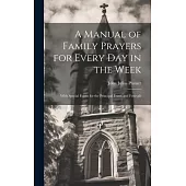 A Manual of Family Prayers for Every Day in the Week: With Special Forms for the Principal Feasts and Festivals
