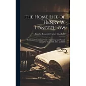 The Home Life of Henry W. Longfellow: Reminiscences of Many Visits at Cambridge and Nahant, During the Years 1880, 1881, and 1882