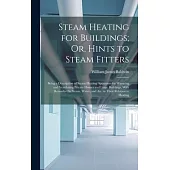 Steam Heating for Buildings; Or, Hints to Steam Fitters: Being a Description of Steam Heating Apparatus for Warming and Ventilating Private Houses and