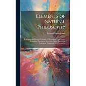 Elements of Natural Philosophy: Embracing the General Principles of Mechanics, Hydrostatics, Hydraulics, Pneumatics, Acoustics, Optics, Electricity, G